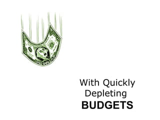 With Quickly Depleting  BUDGETS 