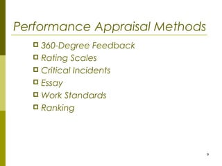 9
Performance Appraisal Methods
 360-Degree Feedback
 Rating Scales
 Critical Incidents
 Essay
 Work Standards
 Ranking
 