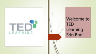 Welcome to
TED
Learning
Sdn Bhd
 