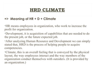 => Meaning of HR + D + Climate
•HR means employees in organization, who work to increase the
profit for organization.
•Dev...