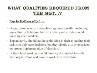 WHAT QUALITIES REQUIRED FROM
THE MGT…?
• Top to Bottom effort : -
- Organization is only a complete organization after inc...