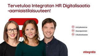 Tervetuloa Integratan HR Digitalisaatio
-aamiaistilaisuuteen!
/mirjakanerva
/lauraparonen
/rikuhonkanen
 