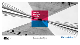 Meetup
HR Digital
Leaders
Toolkit
Barcelona 3 de Mayo
 