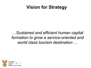 Vision for Strategy
…Sustained and efficient human capital
formation to grow a service-oriented and
world class tourism destination …
4
 