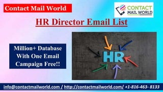 HR Director Email List
info@contactmailworld.com / http://contactmailworld.com/ +1-816-463- 8133
Contact Mail World
Million+ Database
With One Email
Campaign Free!!
 