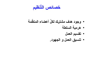 ‫نظيم‬ّ
‫ت‬‫ال‬ ‫خصائص‬
•
‫مة‬ّ
‫المنظ‬ ‫أعضاء‬ ّ
‫لكل‬ ‫مشترك‬ ‫هدف‬ ‫وجود‬
•
‫السلطة‬ ‫هرمية‬
•
‫العمل‬ ‫تقسيم‬
•
.‫الجهود‬ ‫و‬ ‫العمل‬ ‫تنسيق‬
 