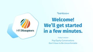 Today’s session
Pay Equity Conversations
Don't Have to Be Uncomfortable
Welcome!
We’ll get started
in a few minutes.
 