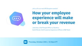 How your employee
experience will make
or break your revenue
Julia Anas, Chief People Officer @ Qualtrics
Aarthi Murali, C...