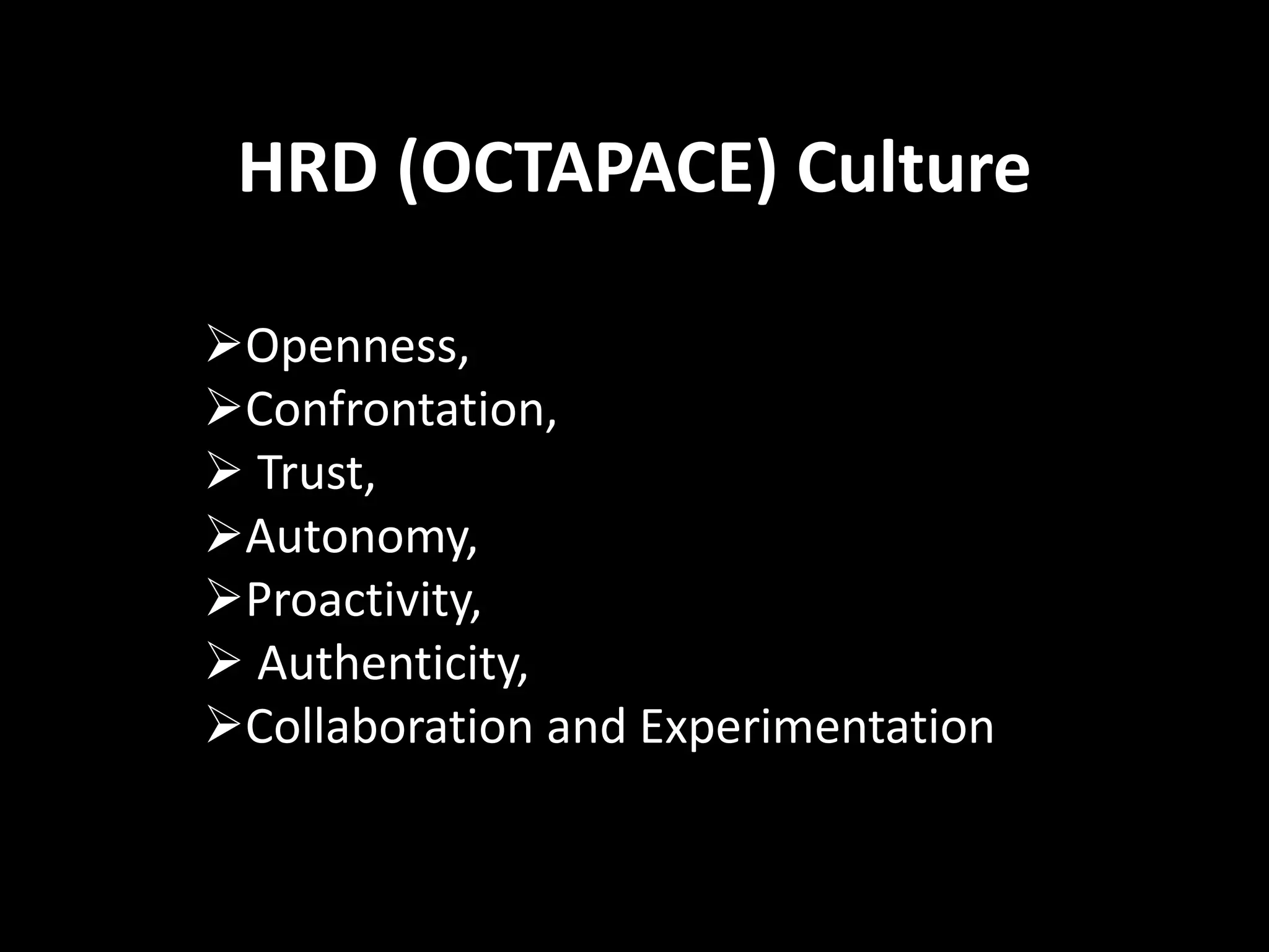 HRD (OCTAPACE) Culture
Openness,
Confrontation,
 Trust,
Autonomy,
Proactivity,
 Authenticity,
Collaboration and Experimentation
 