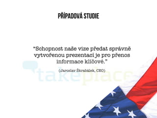případová studie



“Schopnost naše vize předat správně
vytvořenou prezentací je pro přenos
        informace klíčové.”
         (Jaroslav Škrabálek, CEO)
 
