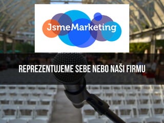 Reprezentujeme sebe nebo naši firmu
 