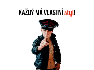 Každý má vlastní styl!
 