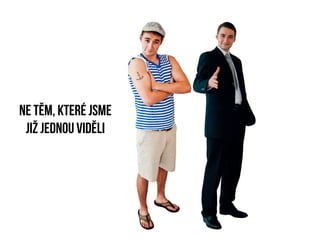 ne těm, které jsme
 již jednou viděli
 