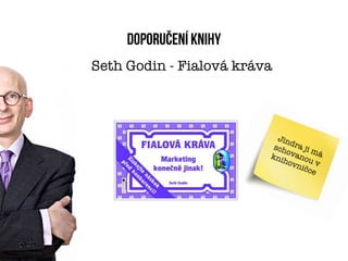 doporučení knihy
Seth Godin - Fialová kráva



                           Jin
                               d
                          sch ra ji m
                             o
                         kni vanou á
                            hov
                                 nič v
                                    ce
 