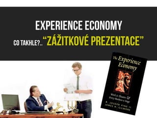 Experience economy
co takhle?..“zážitkové Գٲ”
 