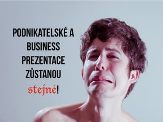 Podnikatelské a
   business
  prezentace
   zůstanou
    stejné!
 