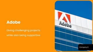 Company 8
Giving challenging projects
while also being supportive
Adobe
 