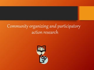 Community organizing and participatory
action research
 