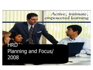 HRD  Planning and Focus/ 2008 