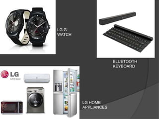 LG G
WATCH
BLUETOOTH
KEYBOARD
LG HOME
APPLIANCES
 