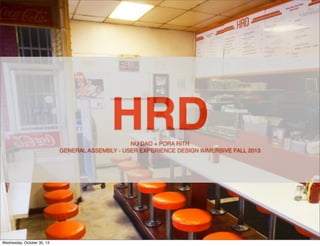 HRD
NU DAO + PORA RITH
GENERAL ASSEMBLY - USER EXPERIENCE DESIGN IMMERSIVE FALL 2013

Wednesday, October 30, 13

 