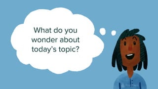 What do you
wonder about
today’s topic?
 