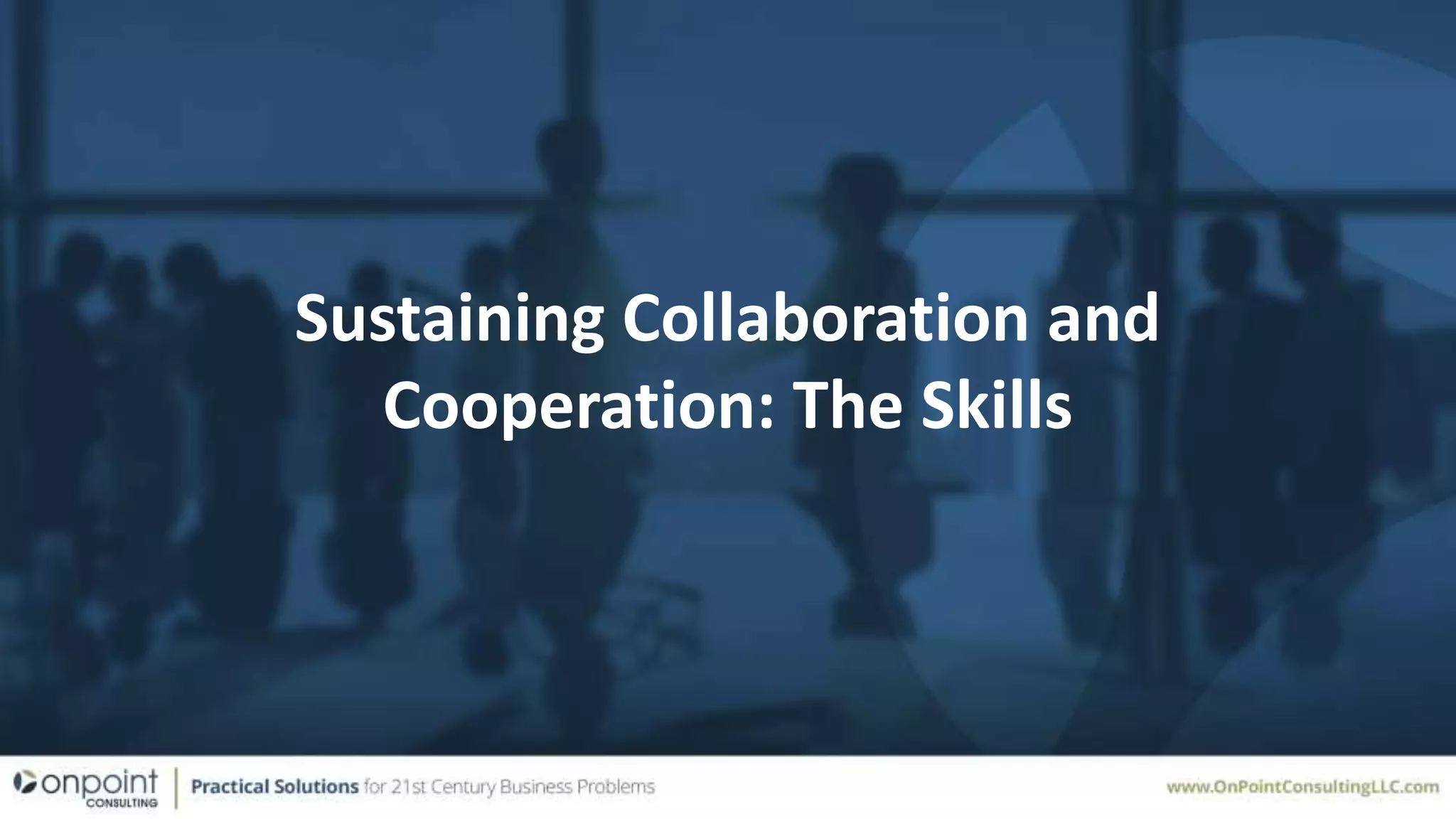Sustaining Collaboration and
Cooperation: The Skills
 