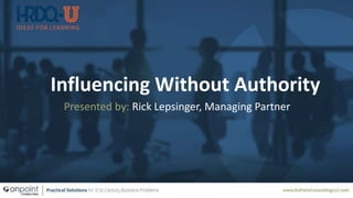 Influencing Without Authority
Presented by: Rick Lepsinger, Managing Partner
 