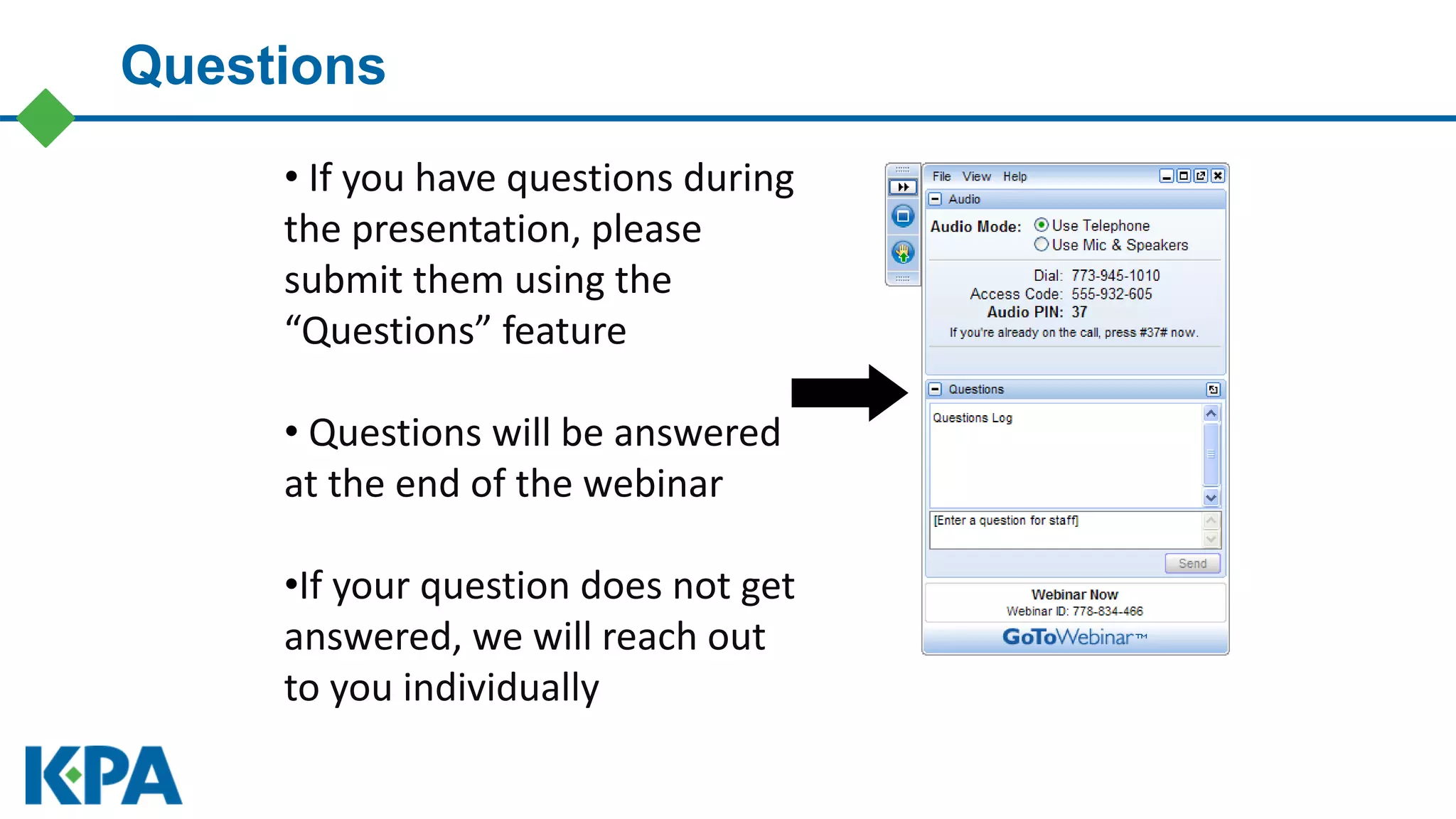 Questions
• If you have questions during
the presentation, please
submit them using the
“Questions” feature
• Questions will be answered
at the end of the webinar
•If your question does not get
answered, we will reach out
to you individually
 
