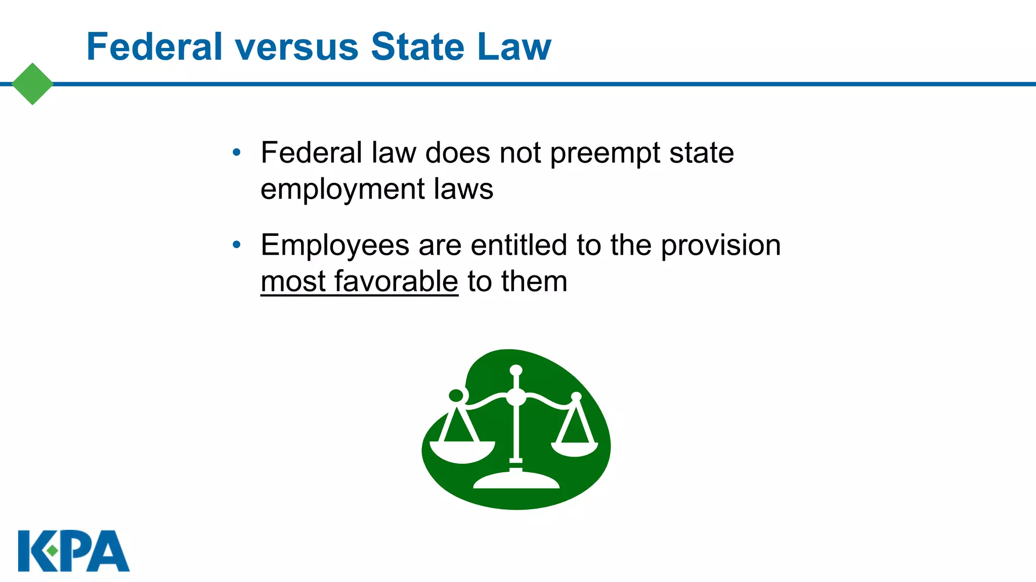 Federal versus State Law
• Federal law does not preempt state
employment laws
• Employees are entitled to the provision
most favorable to them
 