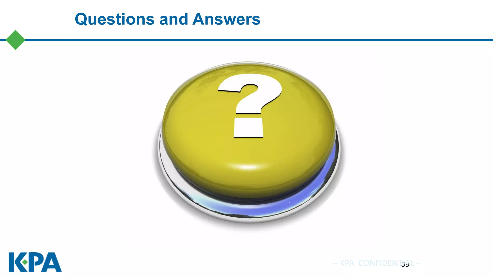 Questions and Answers
38– KPA CONFIDENTIAL –
QUESTIONS?
 