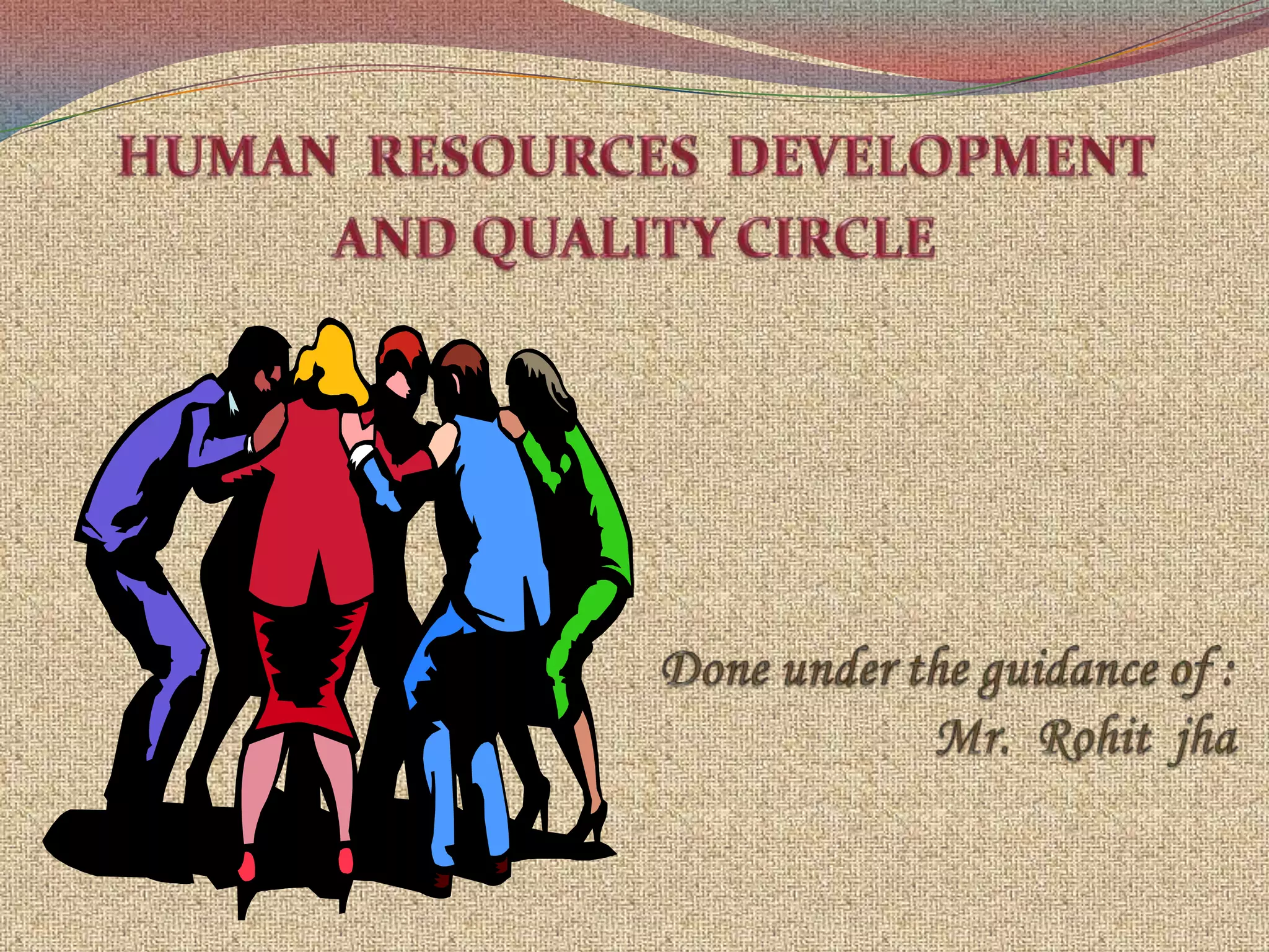 HUMAN  RESOURCES  DEVELOPMENT AND QUALITY CIRCLEDone under the guidance of :           Mr.  Rohit  jha