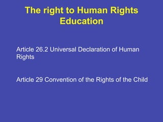 Article 26.2 Universal Declaration of Human
Rights
Article 29 Convention of the Rights of the Child
The right to Human Rights
Education
 