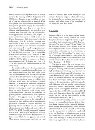 268       Michael G. Pollitt


toward potential local objectors would be enough           anti-wind lobbies. The wind developers were
to solve the planning problem. Bergmann et al.             unhappy that many proposed schemes lay outside
(2008) use willingness-to-pay modeling of a sam-           the designated areas, and anti-wind groups were
ple of rural and urban dwellers in Scotland. While         unhappy with where some of the boundaries of
both groups value reduced environmental impact             the acceptable areas were drawn.
from power generation highly, the authors find
that urban dwellers are willing to pay more for an
offshore wind farm than for an equivalent large
onshore wind farm and value the rural employ-              Biomass
ment opportunities less than do rural people. The          Biomass is likely to be the second-largest renew-
actual construction costs of wind farms in the             able energy source out to 2020 in the United
United Kingdom are difficult to come by, but the           Kingdom. Biomass is frequently cited as a signifi-
information that is available suggests that                cant, albeit finite contribution to UK decarbon-
simulations of the likely penetration of new               ization (of the order of up to 5%) (see Taylor 2008
projects are still based on optimistic assumptions         for a review). Biomass policy toward waste has
that wind costs will be much cheaper than they             been largely successful because of the near-market
currently are.18 High actual costs may therefore be        nature of the technology and its responsiveness to
a factor delaying investment. The achieved load            both NFFO and RO subsidies. The direct burn-
factors for the whole UK wind portfolio in 2008            ing of biocrops has also been successful, given the
were 27% for onshore and 30.4% for offshore                emerging global market in tradable biomass from
(DECC, 2009b, 206) in contrast to higher                   countries such as Brazil, Canada, and the United
assumptions in some calculations (e.g., Dale et al.        States (Junginger et al. 2008).
2004, who assume 35% for both onshore and off-                  Government support for local biocrop plants
shore wind).                                               has proved problematic, however, given the tech-
    No doubt smaller, more local developments              nological, planning, and economic constraints. A
would facilitate reduced planning objections, but          high-profile project involving local biomass and
they would come with their own higher costs.               new technology failed as a result of financing con-
The move to FITs for such smaller developments             cerns (Piterou et al. 2008), and it is difficult to
should help increase the number of such projects.          justify the use of local biocrops for anything other
However, in examining scenario rankings from               than direct burning in existing coal-fired power
different wind actors in northwest England,                stations in direct competition with internationally
Mander (2008) finds that expansion of offshore             traded biomass, which is usually produced more
wind was the only part of a wind strategy that             efficiently abroad. Nevertheless, some focus
both pro-wind and pro-countryside lobbies could            group studies have suggested that there is public
agree on, even if onshore wind became more                 support for the use of local biomass in small CHP
community-driven. Attempts to streamline the               plants and skepticism about the overall GHG
planning process have been made, with significant          impact of the use of internationally traded
reforms to the appeals process in 2003 (Toke               biomass (see Upham et al. 2007).
2003), giving more power at the national level;                 It is not environmentally sensible to use local
nevertheless, there is clearly still an issue of getting   biocrops to produce biofuel in the United King-
permission. Attempts in 2005 to streamline the             dom. Local biocrops produce more GHG impact
planning process in Wales (under a devolved                when directly burned to produce power and heat
administration) have had mixed success (Cowell             (Hammond et al. 2008). Indeed, in the longer
2007). The Welsh Assembly designated “strategic            run, the current use of biofuels to blend with
search areas,” which were assessed to be more              petrol and diesel may be phased out as the vehicle
suitable for large wind farm developments and              fleet is electrified (for current use, see Bomb et al.
hence more likely to be approved on appeal.                2007). The difficulty of making a sensible indus-
These proved controversial, with both pro- and             trial policy argument for a local crop-dedicated
 