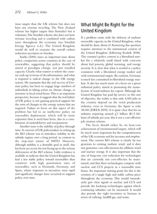 272       Michael G. Pollitt


tious targets than the UK scheme but does not
have any revenue recycling. The New Zealand
                                                         What Might Be Right for the
scheme has higher targets than Australia’s but is        United Kingdom
voluntary. The Swedish scheme also does not have
revenue recycling and is combined with carbon            If a problem exists with the delivery of onshore
taxes throughout the economy (see Swedish                renewable capacity in the United Kingdom, what
Energy Agency n.d.). The United Kingdom                  should be done about it? Answering this question
would do well to examine the overall carbon              requires attention to the institutional context of
reduction incentives in Sweden.                          the United Kingdom (following Rodrik 2008).
    Szarka (2006) raises an important issue about        The country’s policy context is a liberalized mar-
policy comparison across countries in the case of        ket for a relatively small island with concerns
renewables, suggesting that policy should be             about fuel poverty, global warming, and energy
aimed at paradigm change, not just installed             security. It is clear that what is needed is a policy
capacity. Clearly what matters is where the coun-        consistent with a liberalized energy market and
try ends up in terms of decarbonization, and what        with environmental targets. By contrast, Germany
is required is radical change to the UK energy           is much less committed to liberalized energy mar-
system. He maintains that the real success of Ger-       kets. It also has much more of a focus on a green
man policy has been to engage large numbers of           industrial policy aimed at promoting the manu-
individuals in taking action on climate change, as       facture of wind turbines for export. Although the
investors in local wind farms. This is an important      United Kingdom has paid lip service to this sort
perspective, because it suggests that the real failure   of objective, the reality is that only 4,000 jobs in
of UK policy is not gaining practical support for        the country depend on the wind production
the sorts of changes to the energy system that are
                                                         industry; even in Germany, the figure is only
required. Failure to focus on this aspect of the
                                                         38,000 (EWEA 2009). It is quite clear that for an
problem has led to an ineffective policy on
                                                         industry requiring around £1 billion ($1.5 bil-
renewables deployment, which will be more
                                                         lion) of subsidy per year, this is not a cost-effective
expensive than it need have been, due to a com-
bination of underdelivery and overpayment.               job creation scheme.
    Another issue is the stability of policy through         The focus should rather be on least-cost
time. A concern of UK policymakers in setting up         achievement of environmental targets, which will
the RO scheme was to introduce stability in the          be much more important for the competitiveness
subsidy regime over a long period, in contrast to        of the UK economy and for incomes and employ-
the stop-start nature of NFFO. However,                  ment. The current RO scheme is clearly far too
although stability is a desirable goal in itself, this   generous to existing onshore wind, and it does
has been an excuse for not facing up to the serious      not guarantee cost-effectiveness for offshore wind
deficiencies of the RO scheme. Little evidence is        and marine energy. It is also important that the
available to indicate that the United Kingdom has        aim of long-run cost reduction for technologies
had a less stable policy toward renewables than          that are currently not cost-effective be main-
countries with high penetration rates of                 tained, and that these technologies compete with
renewables, such as Denmark, Germany, and                nuclear and CCS projects in a reasonable time
Spain, where responses to incentives were rapid          frame. An important starting point for this is the
and significant changes have occurred to support         creation of a single high and stable carbon price
policy over time.                                        throughout the economy. This would immedi-
                                                         ately give clear signals to nuclear and CCS and
                                                         provide the backstop technologies against which
                                                         continuing subsidies can be measured. It would
                                                         also provide the right incentives to biomass in
                                                         terms of cofiring, landfill gas, and waste.
 