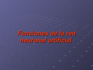 Funciones de la red neuronal artificial   