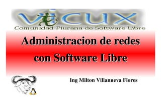 Administracion de redes con Software Libre Ing Milton Villanueva Flores 