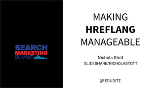 MAKING
HREFLANG
MANAGEABLE
Nichola Stott
SLIDESHARE/NICHOLASTOTT
 