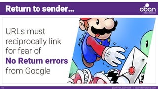 @IAmTheLaserHawk | obaninternational.com10
Return to sender…
URLs must
reciprocally link
for fear of
No Return errors
from Google
 