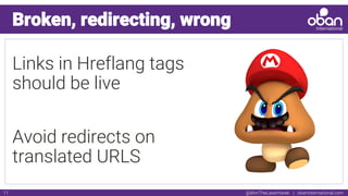 @IAmTheLaserHawk | obaninternational.com11
Broken, redirecting, wrong
Links in Hreflang tags
should be live
Avoid redirects on
translated URLS
 
