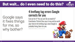 @IAmTheLaserHawk | obaninternational.com29
But wait… do I even need to do this?
Google says
it fixes things
for me, so
why bother?
 
