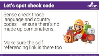 @IAmTheLaserHawk | obaninternational.com33
Let’s spot check code
Sense check those
language and country
codes – ensure there’s no
made up combinations…
Make sure the self
referencing link is there too
 