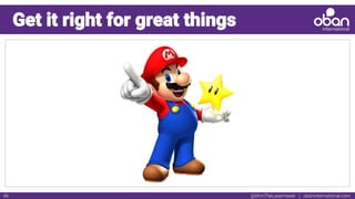 @IAmTheLaserHawk | obaninternational.com46
Get it right for great things
 