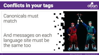 @IAmTheLaserHawk | obaninternational.com9
Conflicts in your tags
Canonicals must
match
And messages on each
language site must be
the same too
 