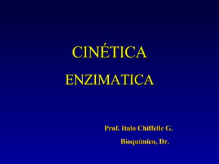 CINÉTICA ENZIMATICA Prof. Italo Chiffelle G.  Bioquímico, Dr. 