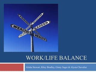 WORK/LIFE BALANCE
Alisha Stewart, Riley Bradley, Ginny Sager & Alysia Chevalier
 
