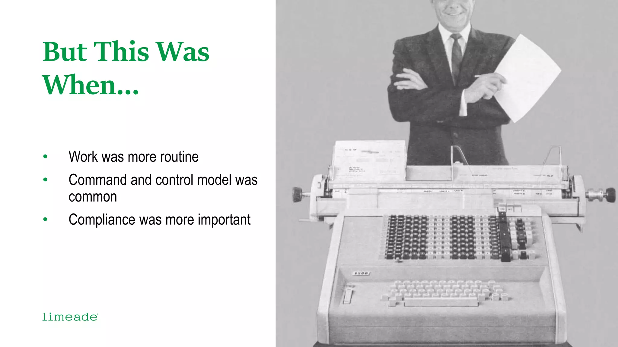 But This Was
When…
• Work was more routine
• Command and control model was
common
• Compliance was more important
 
