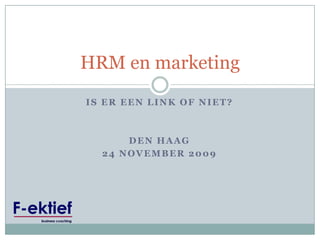 Is ereen link of niet? Den haag 24 november 2009 HRM en marketing 