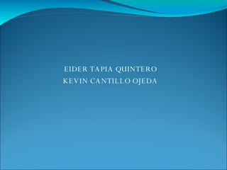 EIDER TAPIA QUINTERO KEVIN CANTILLO OJEDA 