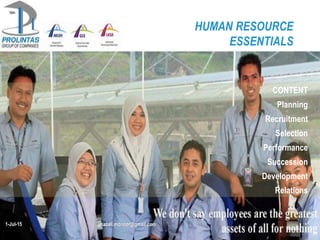 HUMAN RESOURCE
ESSENTIALS
ghazali.mdnoor@gmail.com
CONTENT
Planning
Recruitment
Selection
Performance
Succession
Development
Relations
1-Jul-15
 